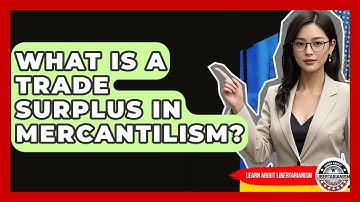 What Is A Trade Surplus In Mercantilism? - Learn About Libertarianism