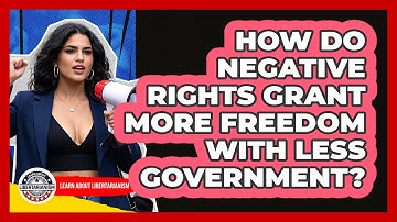 How Do Negative Rights Grant More Freedom With Less Government? - Learn About Libertarianism