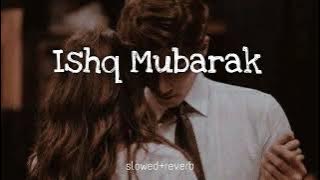 ISHQ MUBARAK (slowed reverb) | Arijit Singh | Tum bin 2