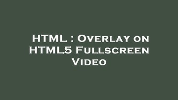 HTML : Overlay on HTML5 Fullscreen Video