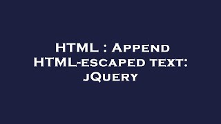 HTML : Append HTML-escaped text: jQuery