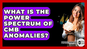 What Is The Power Spectrum Of CMB Anomalies? - Physics Frontier