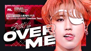 How Would Stray Kids Sing — Over Me (Overdose | Boys Planet) • Minleo