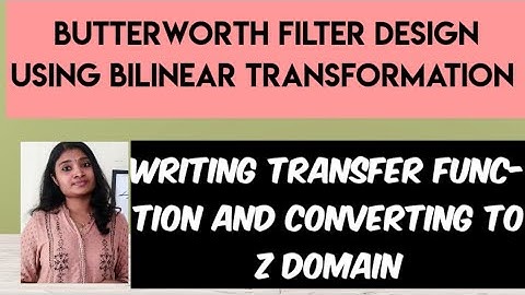Butterworth Filter design using Bilinear Transformation-Bilinear Transformation Part2