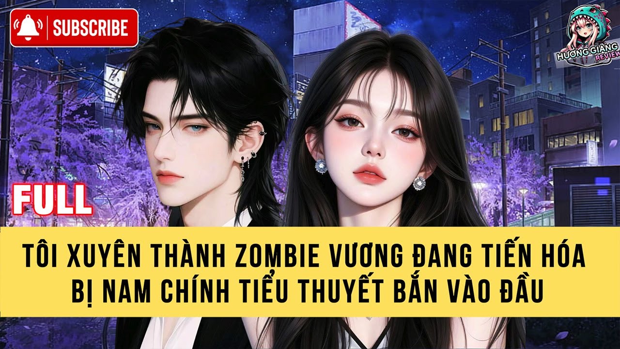 FULL | XUYÊN THÀNH ZOMBIE VƯƠNG ĐANG TIẾN HÓA BỊ NAM CHÍNH BẮN VÀO ĐẦU | MẠT THẾ | AUDIO
