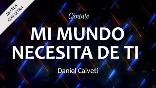 C0335 MI MUNDO NECESITA DE TI - Daniel Calveti (Letra)
