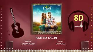 AKH NA LAGDI (8D AUDIO) - SAJJAN ADEEB | MISTABAAZ | INSANE 8D WORLD