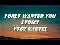 Vybz Kartel - I Only Wanted You Lyrics
