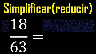 simplificar 18/63 simplificado, reducir fracciones a su minima expresion simple irreducible
