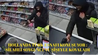 Hollanda Türk Esnafı Konuşuyor : Silahlı Soyguncuyu Şişeyle Kovaladı