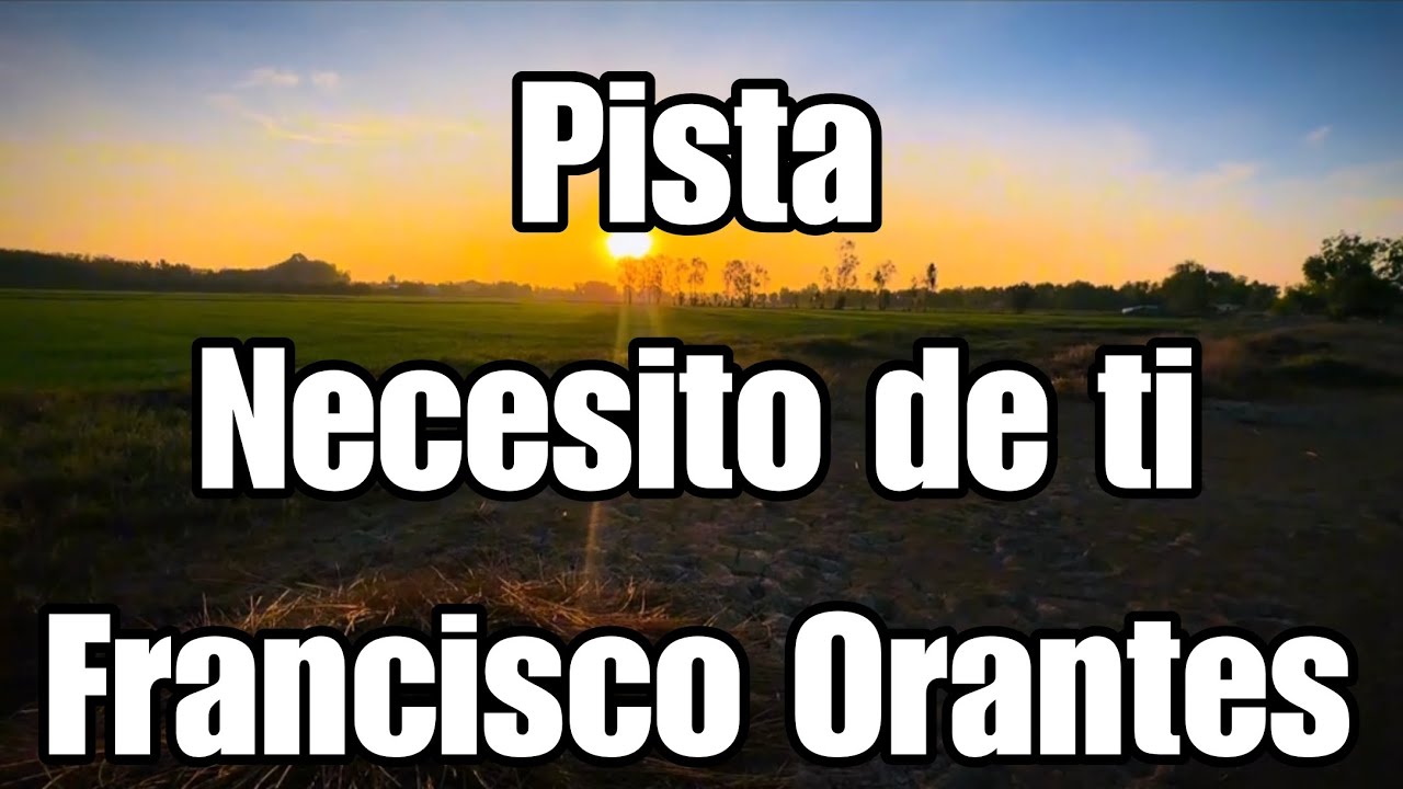 Pista con letra - Necesito de ti - Francisco Orantes pistas de Francisco Orantes 