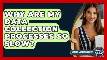 Why Are My Data Collection Processes So Slow? - Modern Marketing Moves