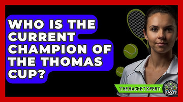Who Is The Current Champion Of The Thomas Cup? - The Racket Xpert