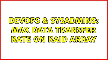 DevOps & SysAdmins: max data transfer rate on RAID array