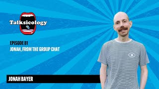 Talksicology: Jonah, From the Group Chat | Jonah Bayer (Episode 81)