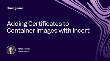 Adding Certificates to Container Images with Incert | Chainguard