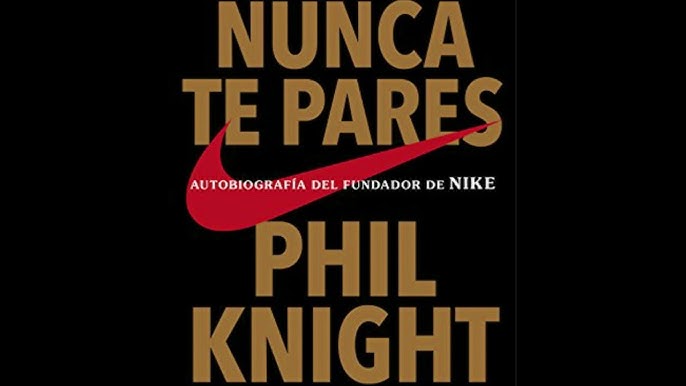 Nunca te pares: Autobiografía del fundador de Nike : Knight, Phil