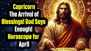 Capricorn ♑️: The Arrival of Blessings! 🙏✨ God Says Enough! 😇 Horoscope for April