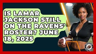 Is Lamar Jackson Still on the Ravens' Roster? June 18, 2025 | Gridiron Data Digest News