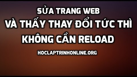 Sửa trang web và thấy thay đổi tức thì không cần reload
