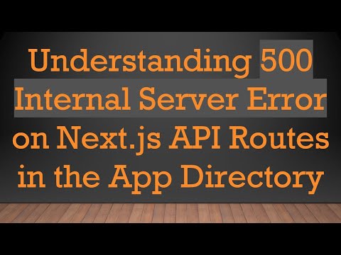 Understanding 500 Internal Server Error on Next.js API Routes in the App Directory