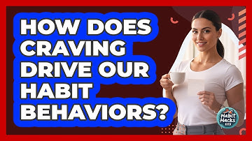 How Does Craving Drive Our Habit Behaviors?