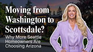 Moving from Washington to Scottsdale? Why More Seattle Homeowners Are Choosing Arizona