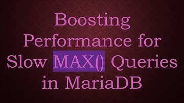 Boosting Performance for Slow MAX() Queries in MariaDB