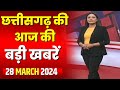 Chhattisgarh latest news today  good morning cg        28 march 2024