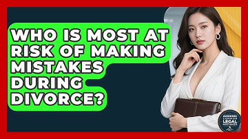 Who Is Most at Risk of Making Mistakes During Divorce? | Avoiding Common Legal Mistakes News