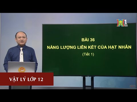 Video MÔN VẬT LÝ - LỚP 12 | NĂNG LƯỢNG LIÊN KẾT CỦA HẠT NHÂN... - youtube