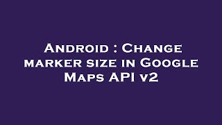 Android : Change marker size in Google Maps API v2