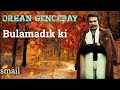 Orhan Gencebay - Bulamadık ki