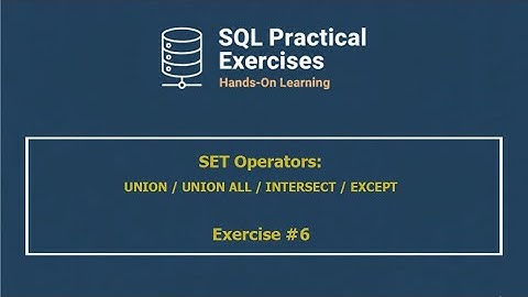 SQL Practical Exercises — UNION/UNION ALL/INTERSECT/EXCEPT | Exercise #6