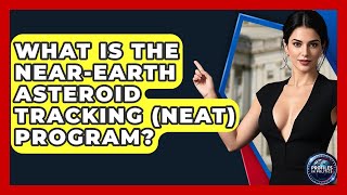 What Is The Near-Earth Asteroid Tracking (NEAT) Program? - Profiles in Politics