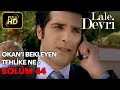 Lale Devri 44. Bölüm / Full HD (Tek Parça) - Okan'ı Bekleyen Tehlike Ne ?