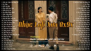 Nhạc Xưa Bất Hủ - Những Bản Lofi Chill 8x9x Nhẹ Nhàng Hoài Niệm - Nhạc Xưa Tuyển Chọn Hay Nhất