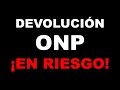 DEVOLUCIÓN ONP EN RIESGO