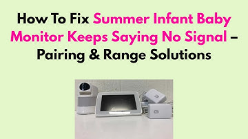 How To Fix Summer Infant Baby Monitor Keeps Saying No Signal – Pairing & Range Solutions