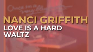 Watch Nanci Griffith Love Is A Hard Waltz video