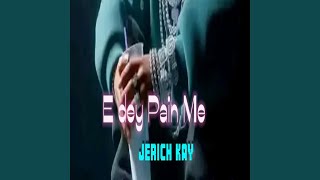 E dey pain me