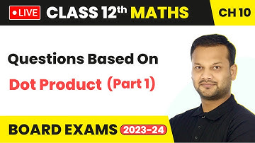 Questions Based on Dot Product (Part-1) | Class 12 Maths Chapter 10 | LIVE