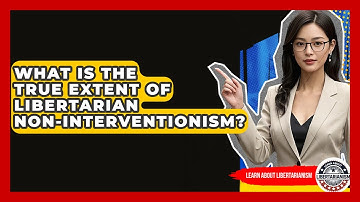 What Is The True Extent Of Libertarian Non-interventionism? - Learn About Libertarianism