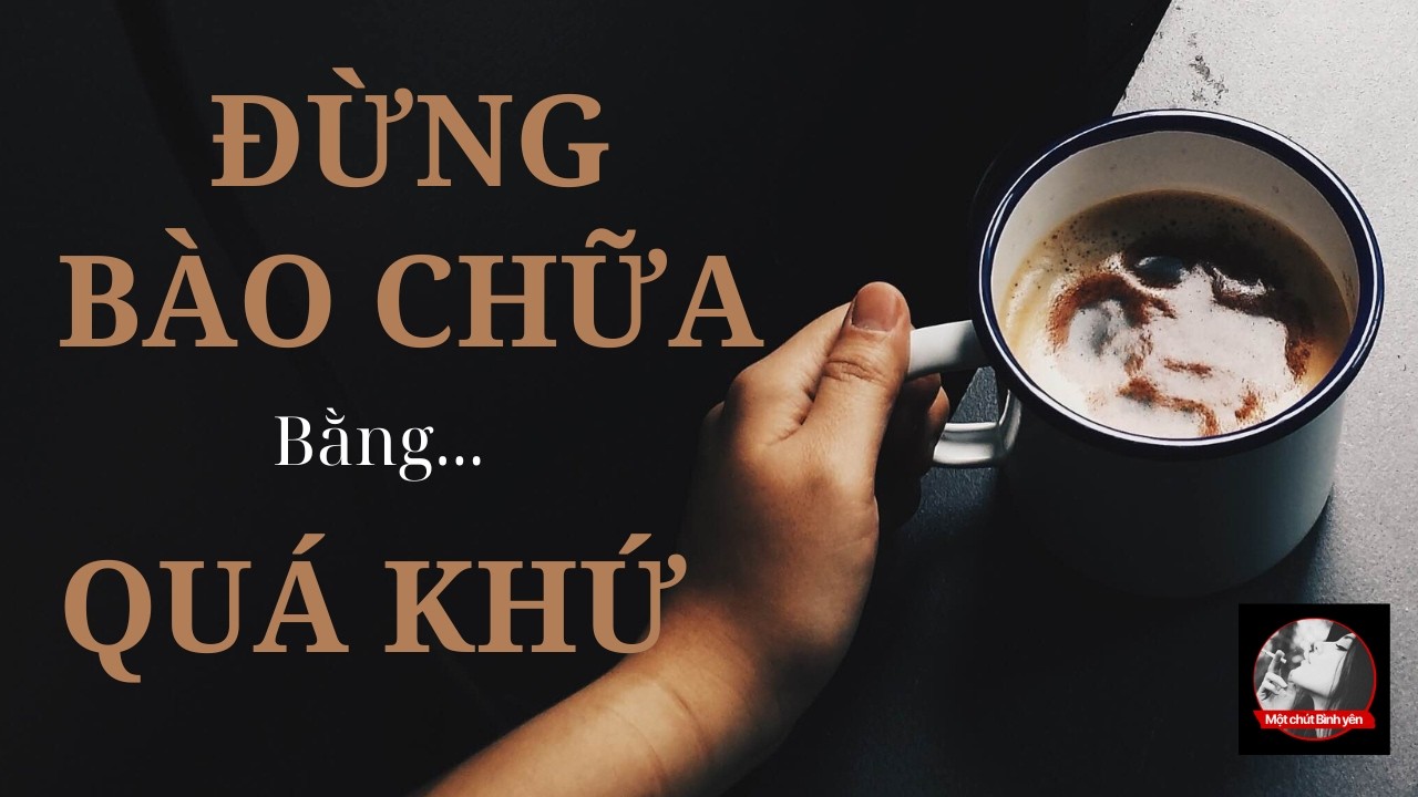 Chân lý cuộc sống: Đừng dùng quá khứ để bào chữa cho phiên bản hiện tại