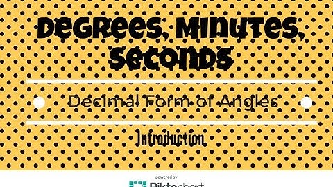Introducing degrees, minutes, seconds and decimal form of angles