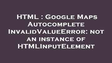 HTML : Google Maps Autocomplete InvalidValueError: not an instance of HTMLInputElement