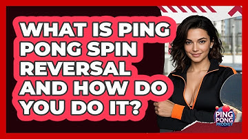 What Is Ping Pong Spin Reversal And How Do You Do It? - Ping Pong Prodigy