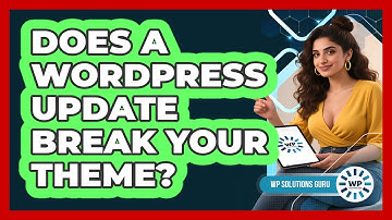 Does A WordPress Update Break Your Theme? - WP Solutions Guru
