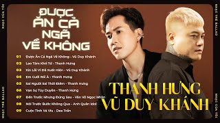 Playlist Được Ăn Cả Ngã Về Không - Vũ Duy Khánh 🎧 Những Sáng Tác Hay Nhất Của Thanh Hưng