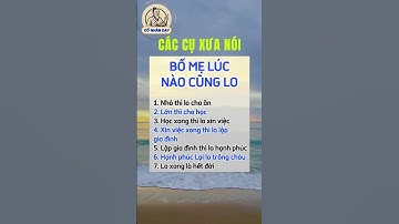 Các cụ xưa nói bố mẹ lúc nào cũng phải lo #cổnhândạy #cuocsong #baihoccuocsong